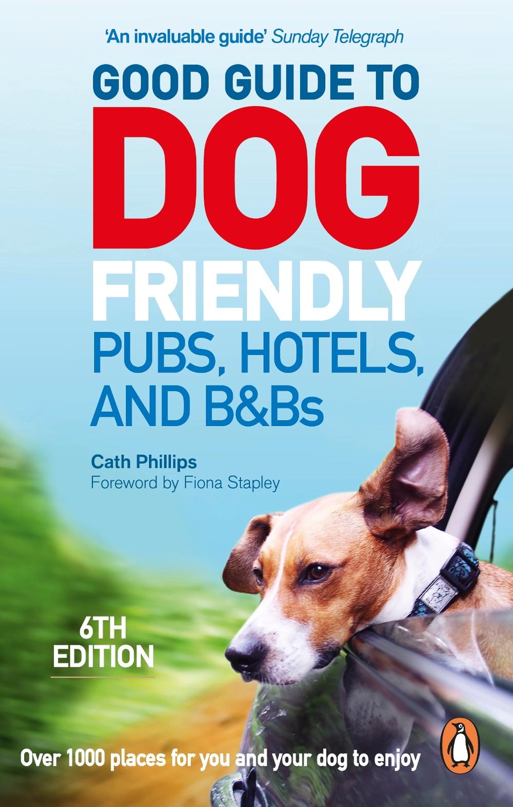 Good Guide to Dog Friendly Pubs, Hotels and B&Bs: 6th Edition by Catherine Phillips - ISBN: 9781785034442