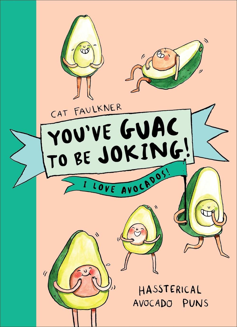 You’ve Guac to be Joking! I love Avocados by Cat Faulkner - ISBN: 9781785039362