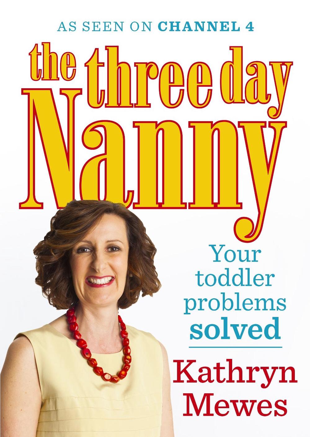The Three Day Nanny: Your Toddler Problems Solved by Kathryn Mewes - ISBN: 9781785040306
