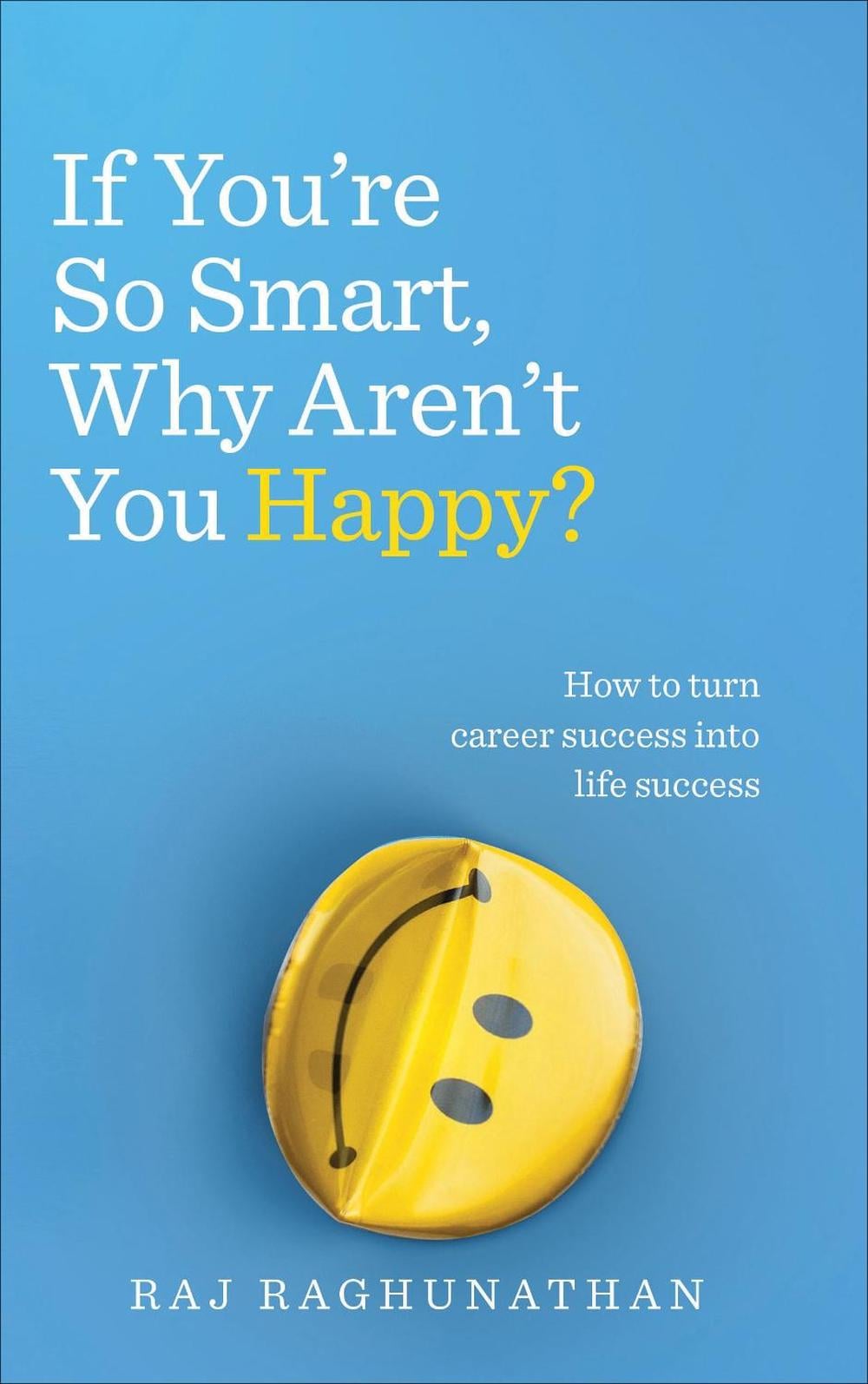 If You’re So Smart, Why Aren’t You Happy? by Raj Raghunathan - ISBN: 9781785040412