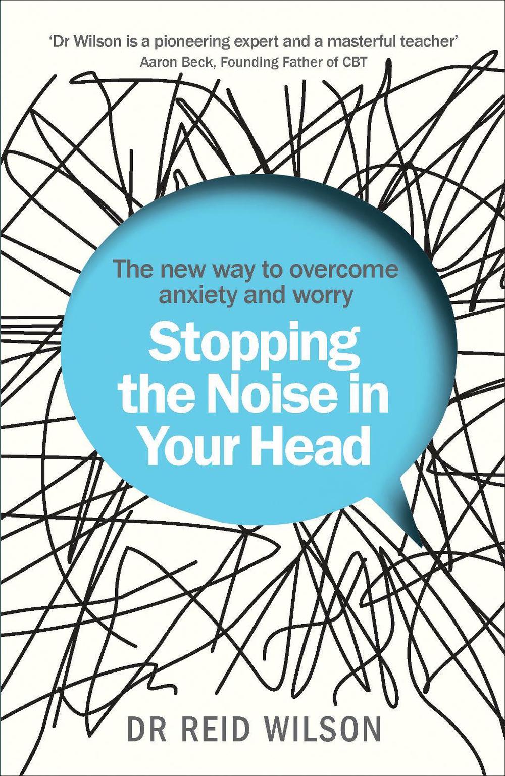 Stopping the Noise in Your Head by Dr Reid Wilson - ISBN: 9781785041044