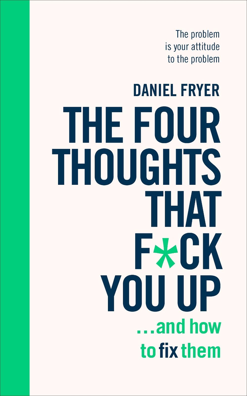 The Four Thoughts That F*ck You Up ... and How to Fix Them by Daniel Fryer - ISBN: 9781785042843