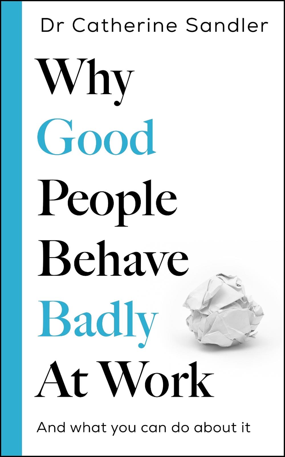 Why Good People Behave Badly at Work, 9781785122910