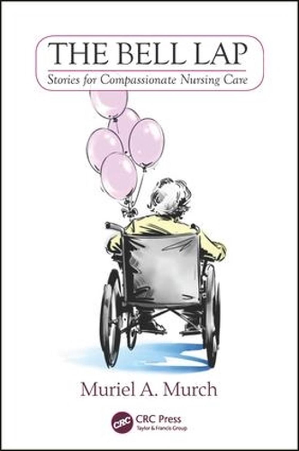 The Bell Lap Stories for Compassionate Nursing Care by Muriel Murch
