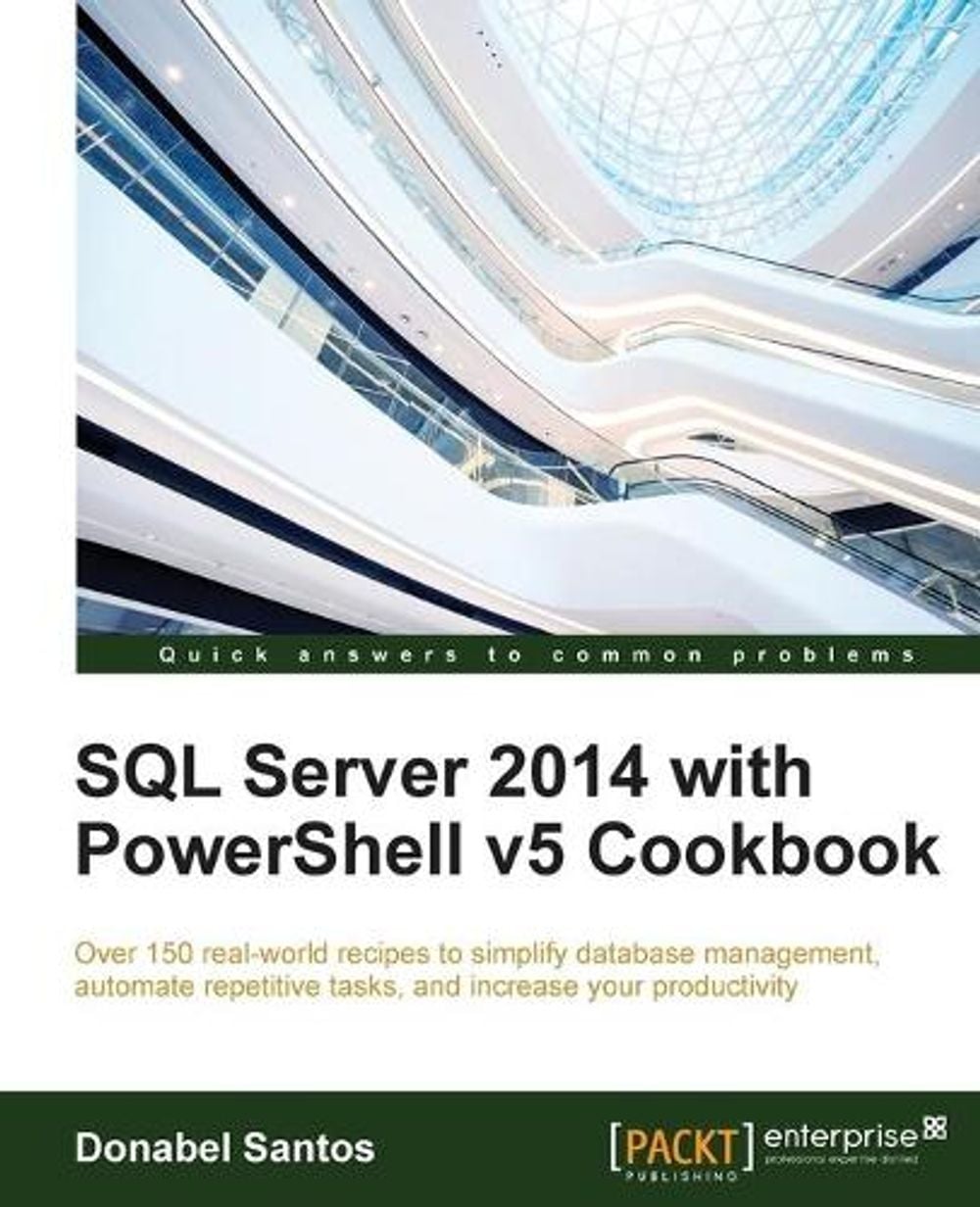 SQL Server 2014 with PowerShell v5 Cookbook by Donabel Santos - ISBN: 9781785283321