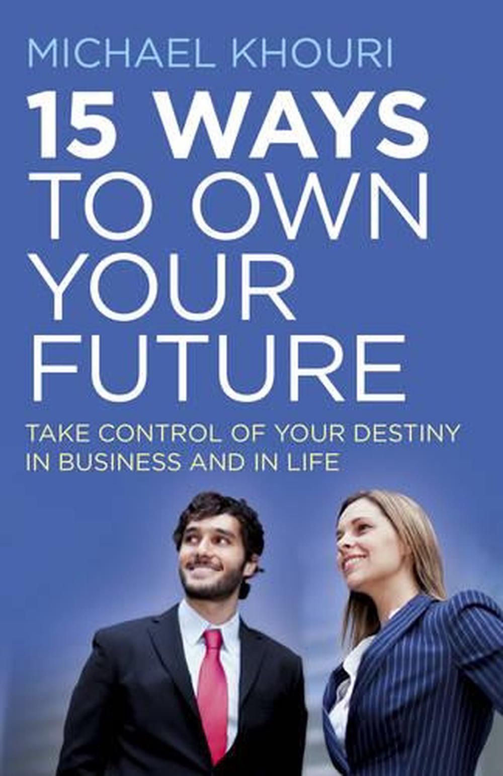 15 Ways to Own Your Future – Take Control of Your Destiny in Business & in Life, 9781785353000