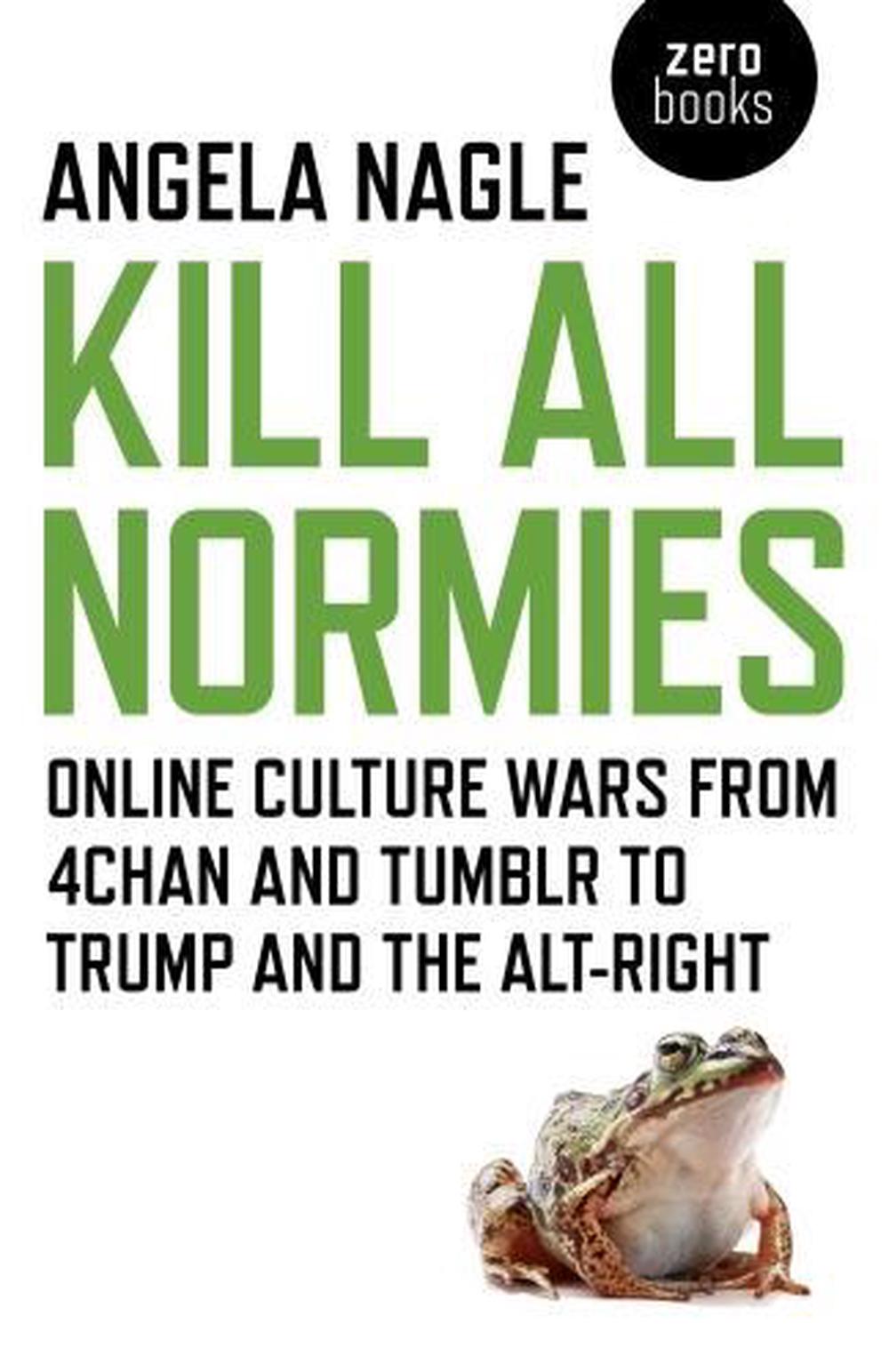 Kill All Normies – Online culture wars from 4chan and Tumblr to Trump and the alt–right, 9781785355431