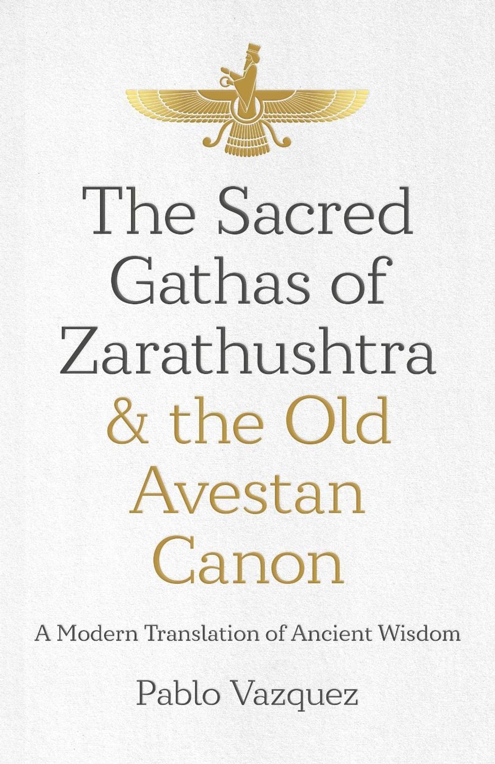 Sacred Gathas of Zarathushtra & the Old Avestan Canon, The by Pablo Vazquez - ISBN: 9781785359613