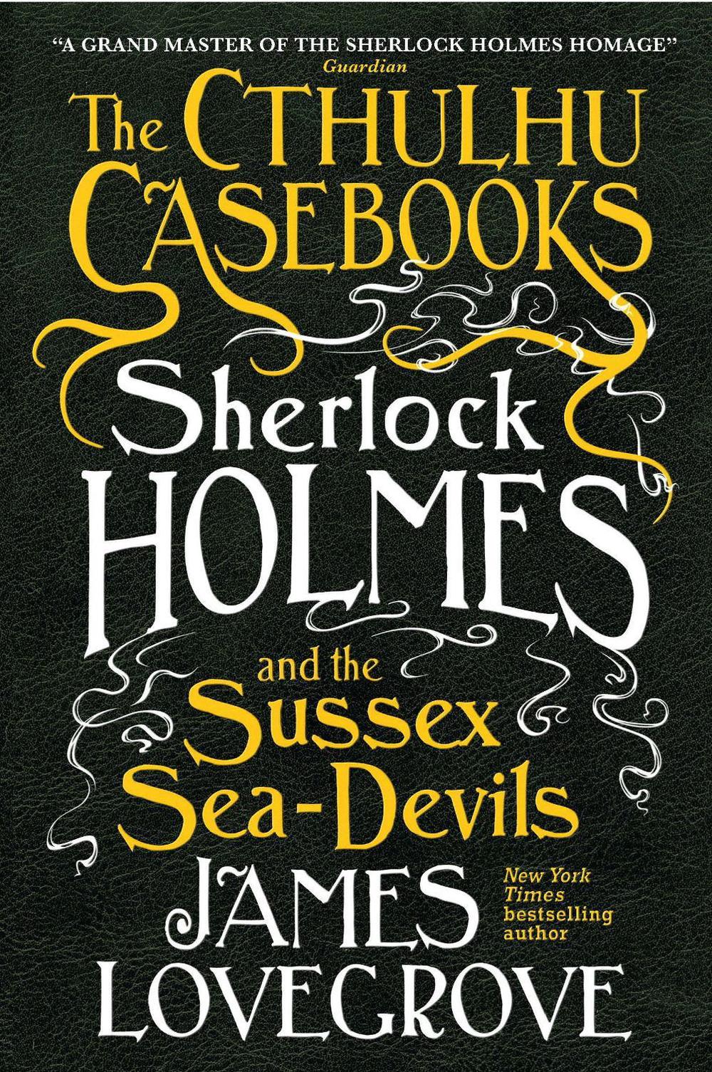 The Cthulhu Casebooks - Sherlock Holmes and the Sussex Sea-Devils by James Lovegrove - ISBN: 9781785652936