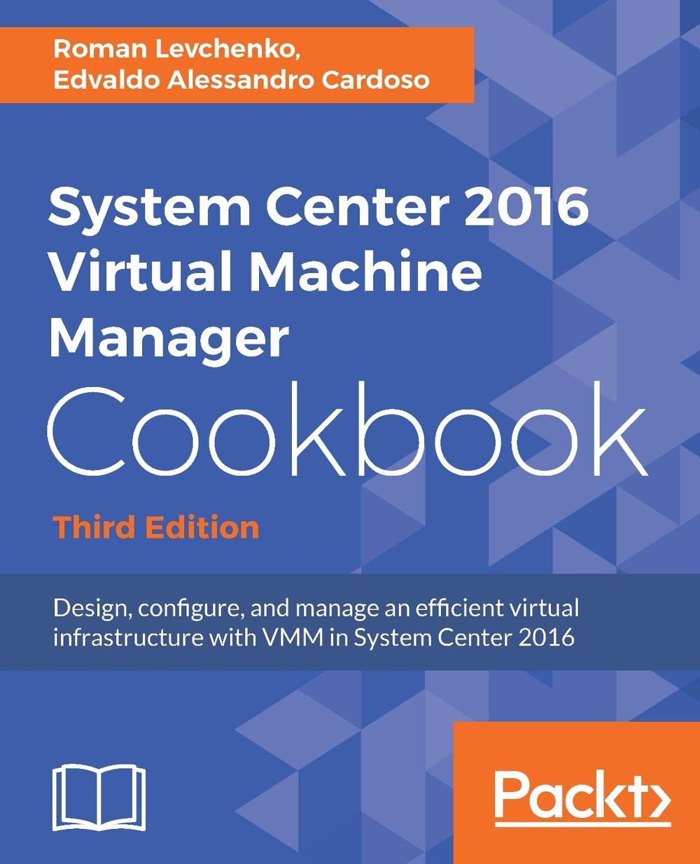 System Center 2016 Virtual Machine Manager Cookbook, by Roman Levchenko - ISBN: 9781785881480