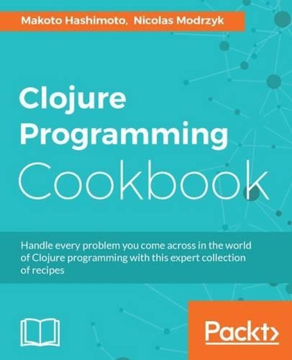 Clojure Programming Cookbook by Makoto Hashimoto - ISBN: 9781785885037