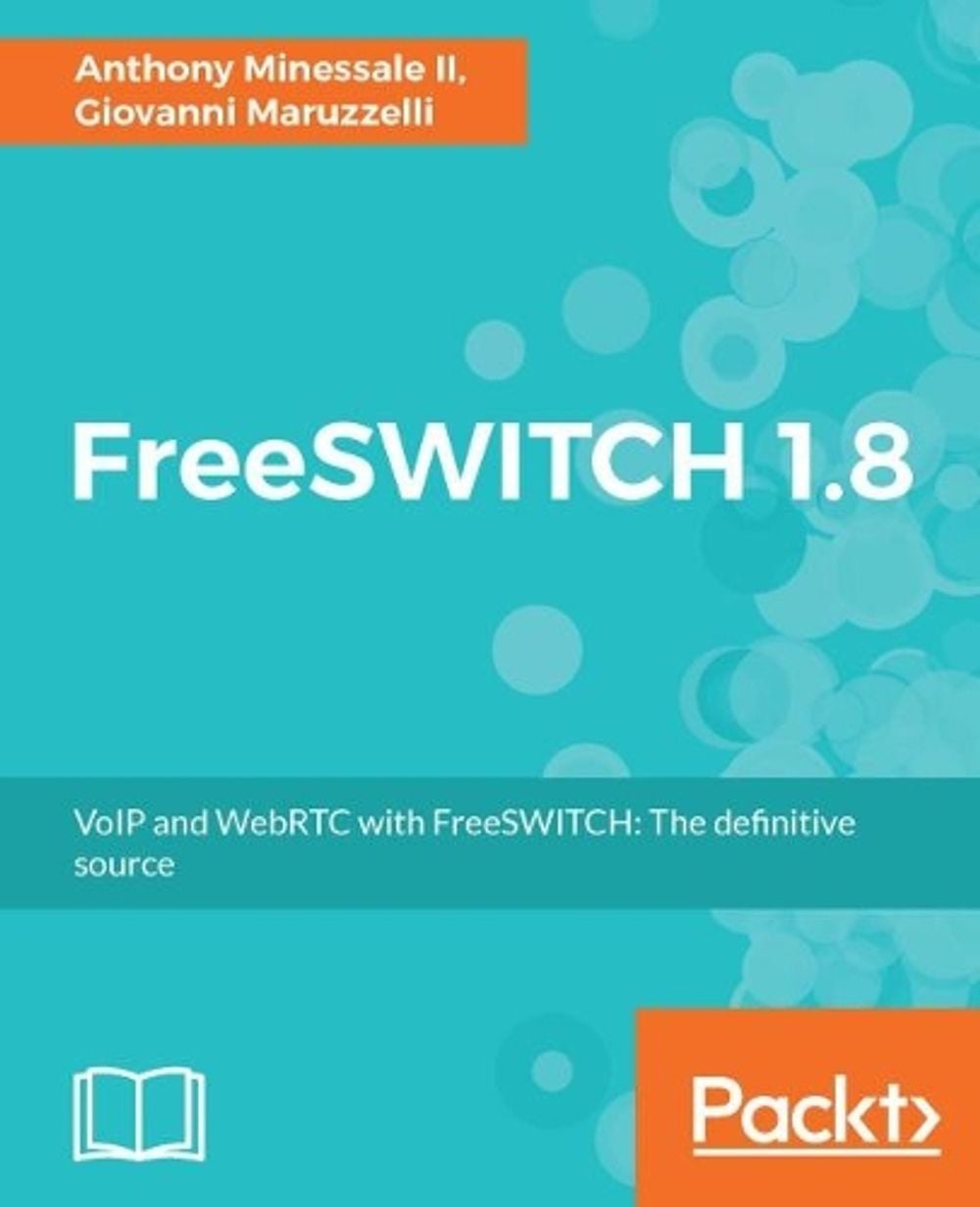 FreeSWITCH 1.8 by Anthony Minessale II - ISBN: 9781785889134