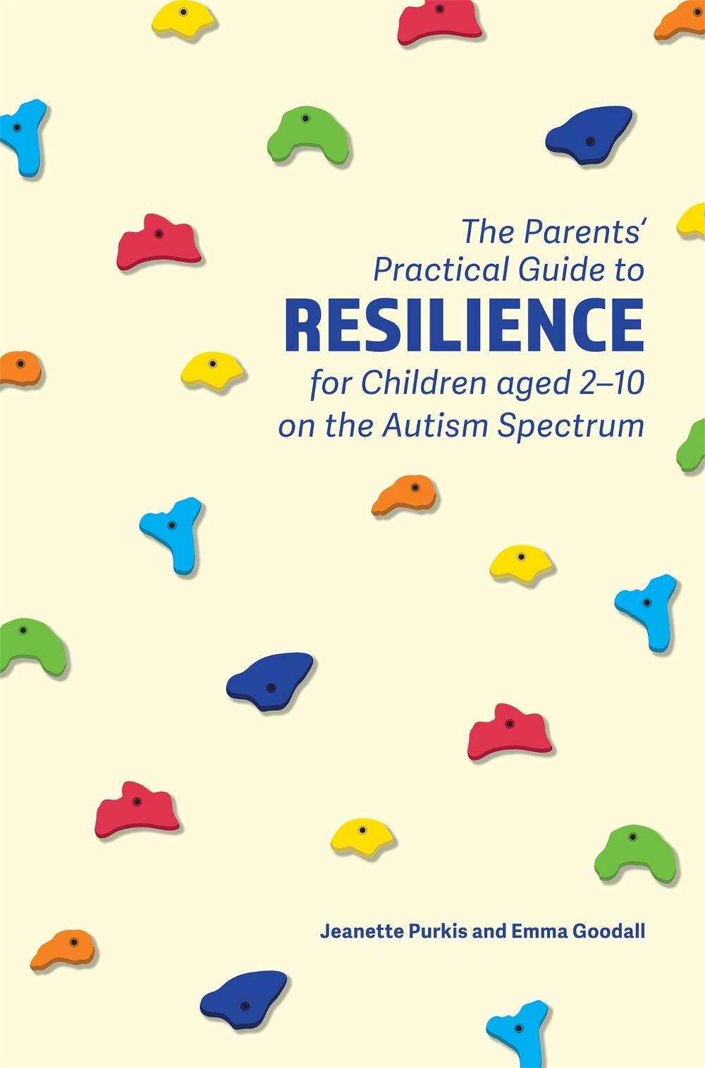 The Parents' Practical Guide to Resilience for Children aged 2-10 on the Autism Spectrum, 9781785922749