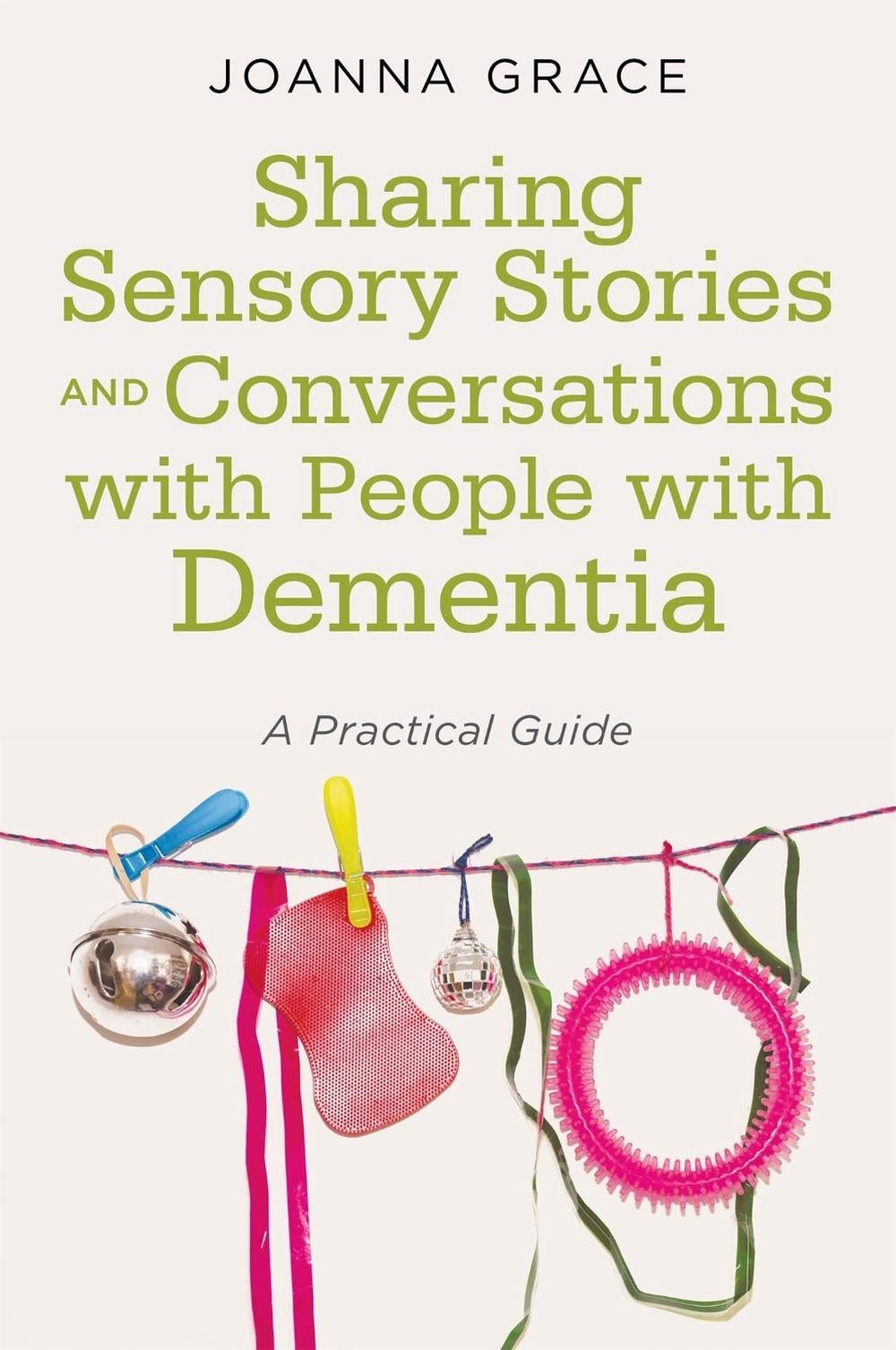 Sharing Sensory Stories and Conversations with People with Dementia by Joanna Grace - ISBN: 9781785924095