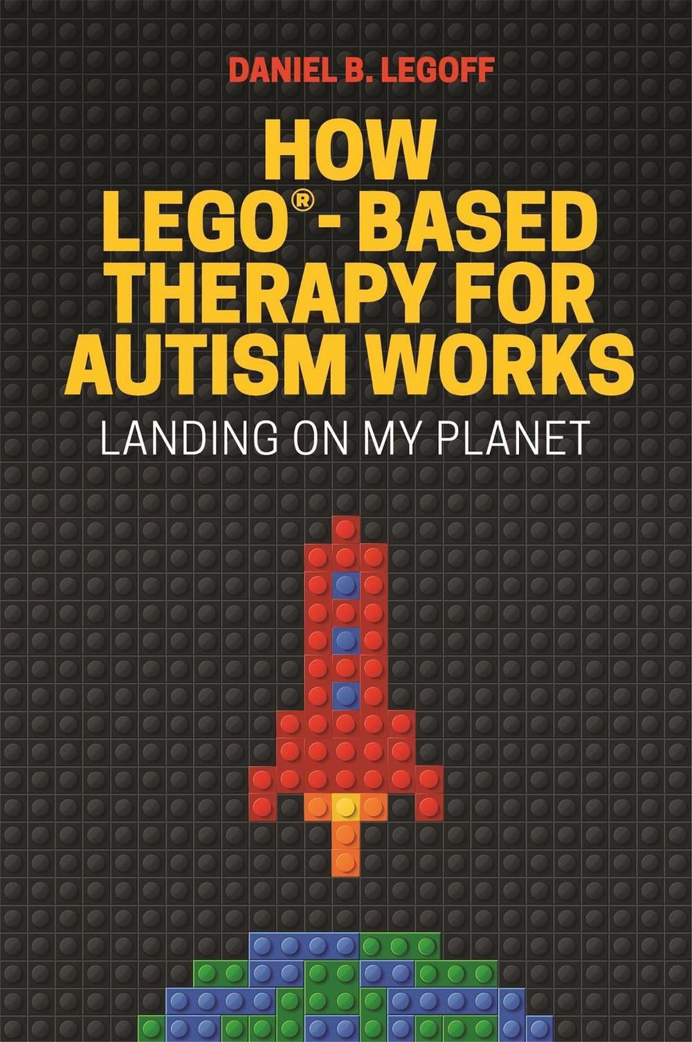 How LEGO®-Based Therapy for Autism Works by Daniel B. LeGoff - ISBN: 9781785927102