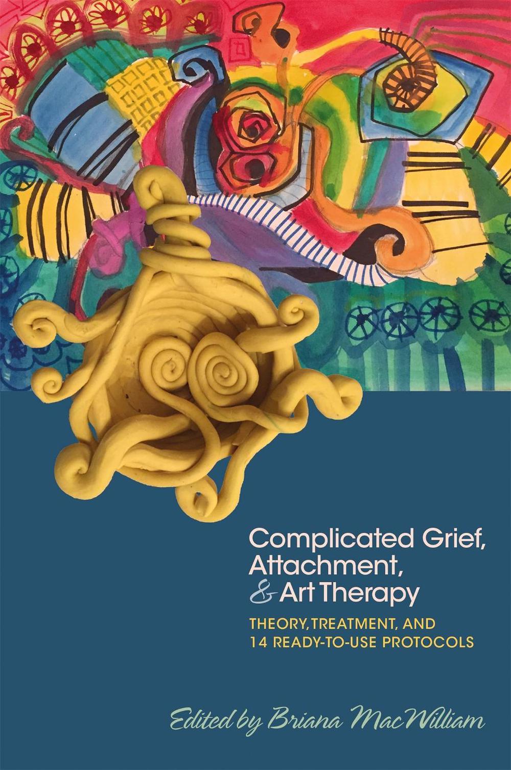 Complicated Grief, Attachment, and Art Therapy by Briana MacWilliam - ISBN: 9781785927386