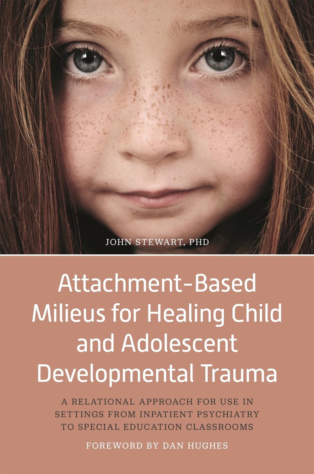Attachment-Based Milieus for Healing Child and Adolescent Developmental Trauma, 9781785927898