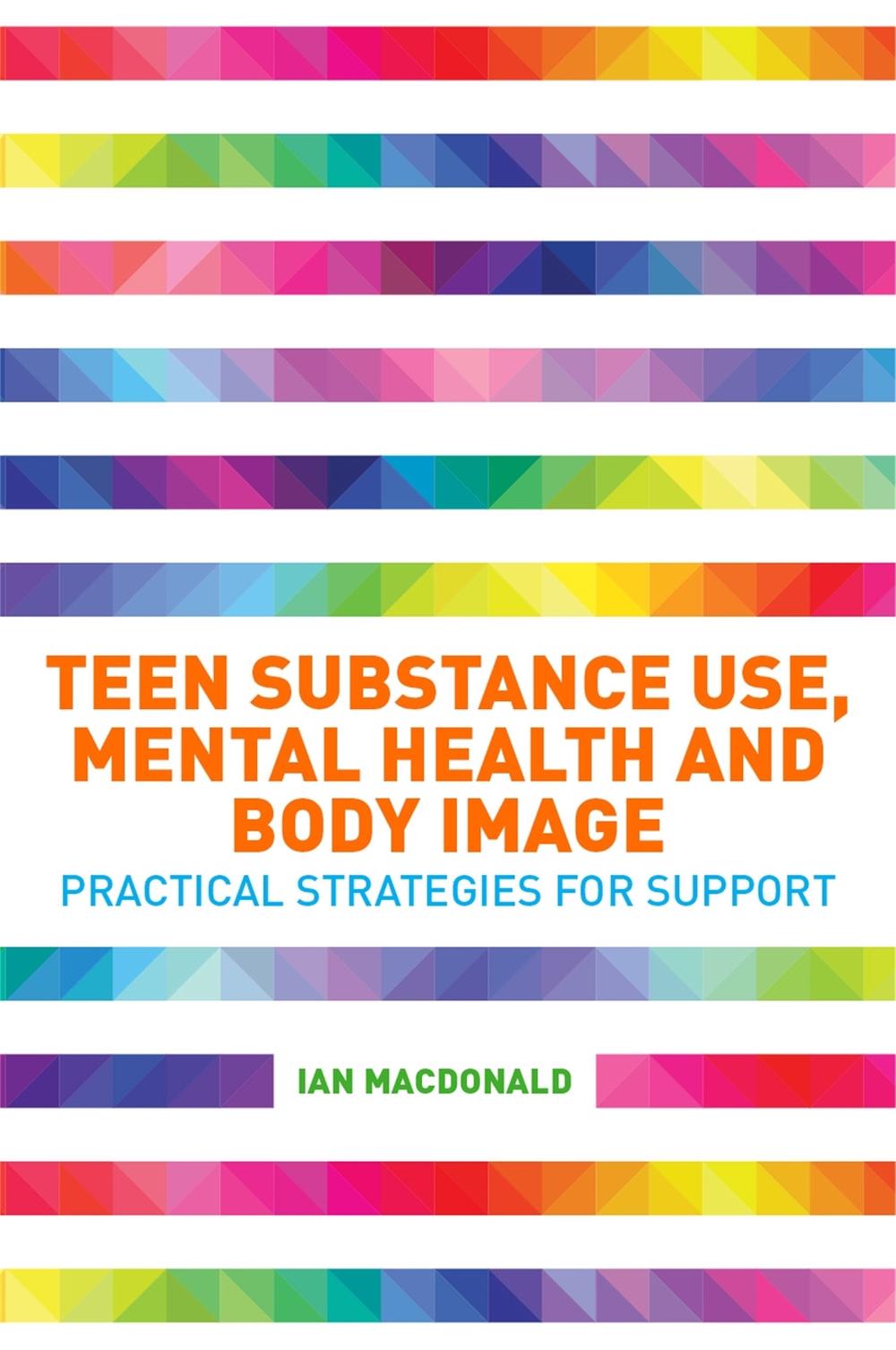 Teen Substance Use, Mental Health and Body Image, 9781785928673