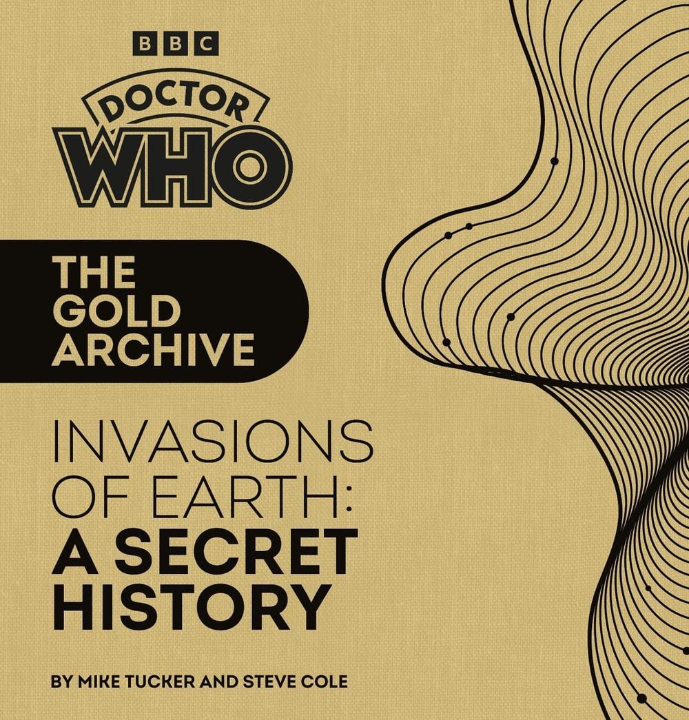 Doctor Who: The Gold Archive: Invasions of Earth: A Secret History by Mike Tucker - ISBN: 9781785949340