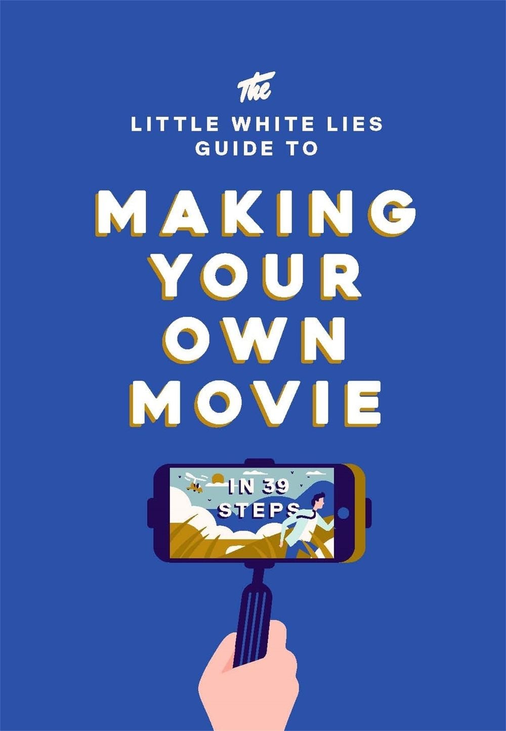 The Little White Lies Guide to Making Your Own Movie by Little White Lies - ISBN: 9781786270658