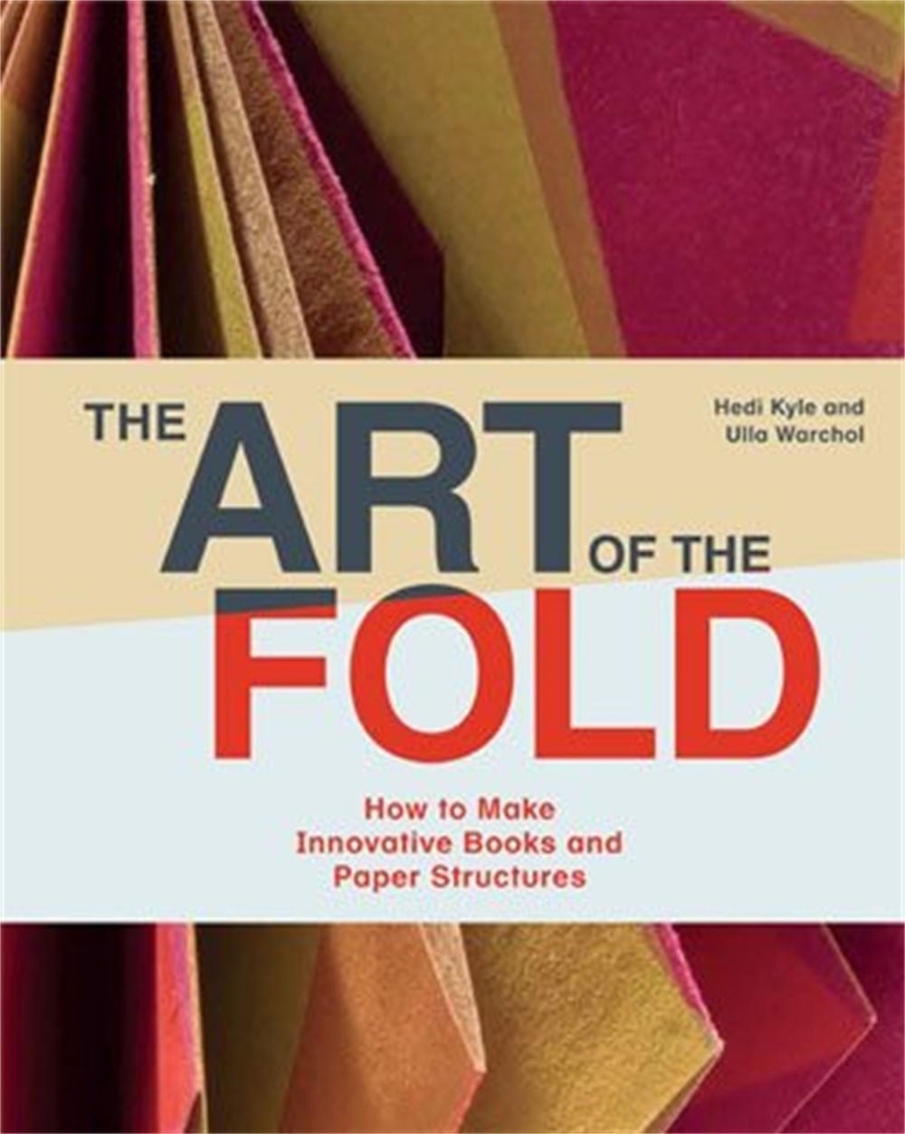 Art of the Fold: How to Make Innovative Books and Paper Stru by Hedi Kyle - ISBN: 9781786272935