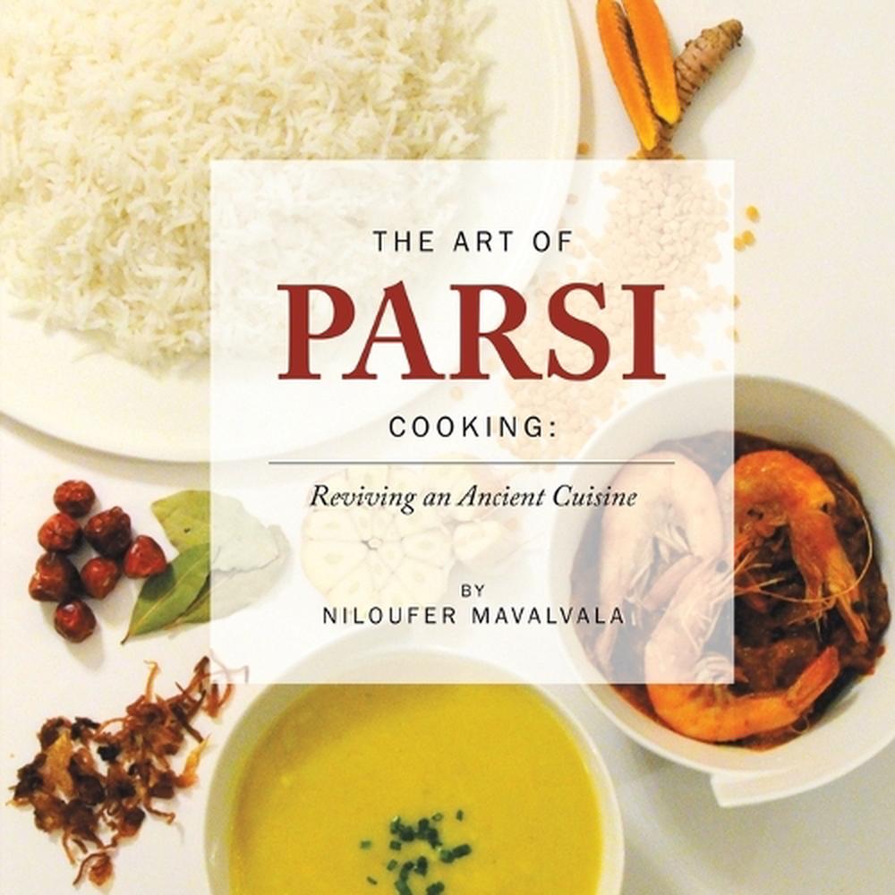 The Art of Parsi Cooking: Reviving an Ancient Cuisine, 9781786290410
