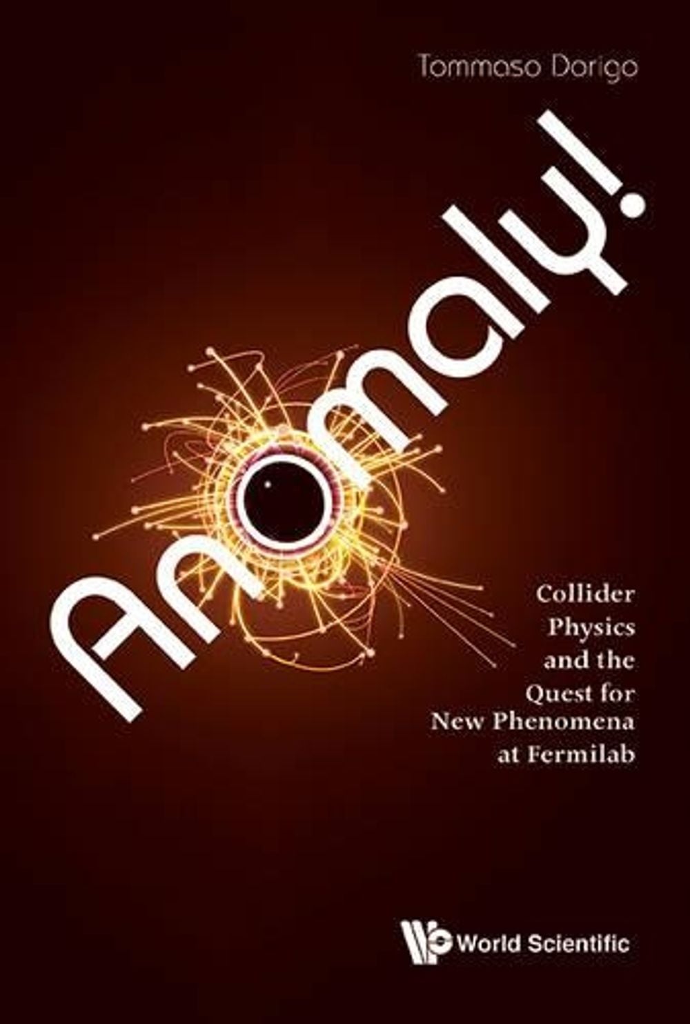 ANOMALY! COLLIDER PHYSICS AND THE QUEST FOR NEW PHENOMENA AT FERMILAB by Tommaso Dorigo - ISBN: 9781786341112