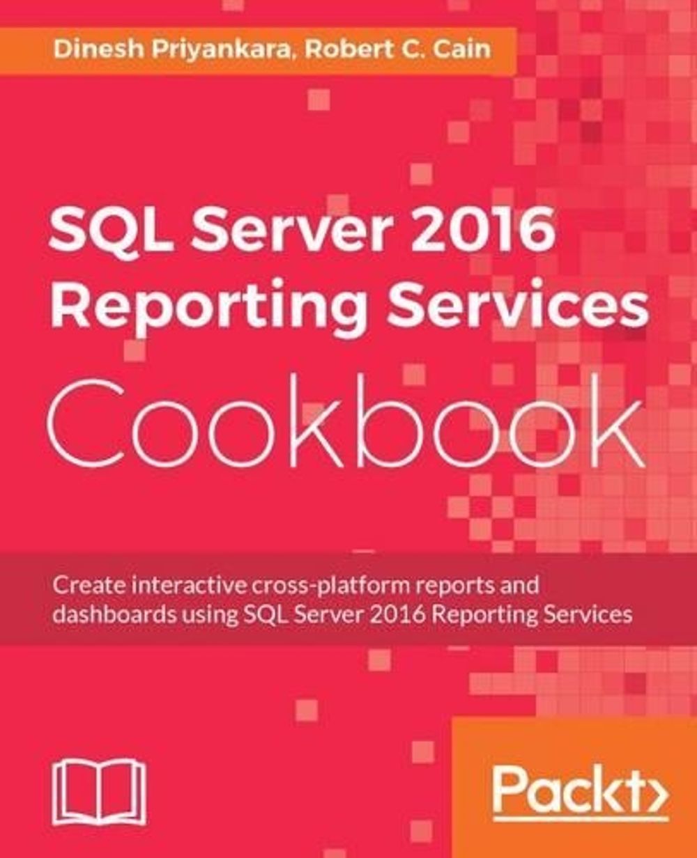 SQL Server 2016 Reporting Services Cookbook by Dinesh Priyankara - ISBN: 9781786461810