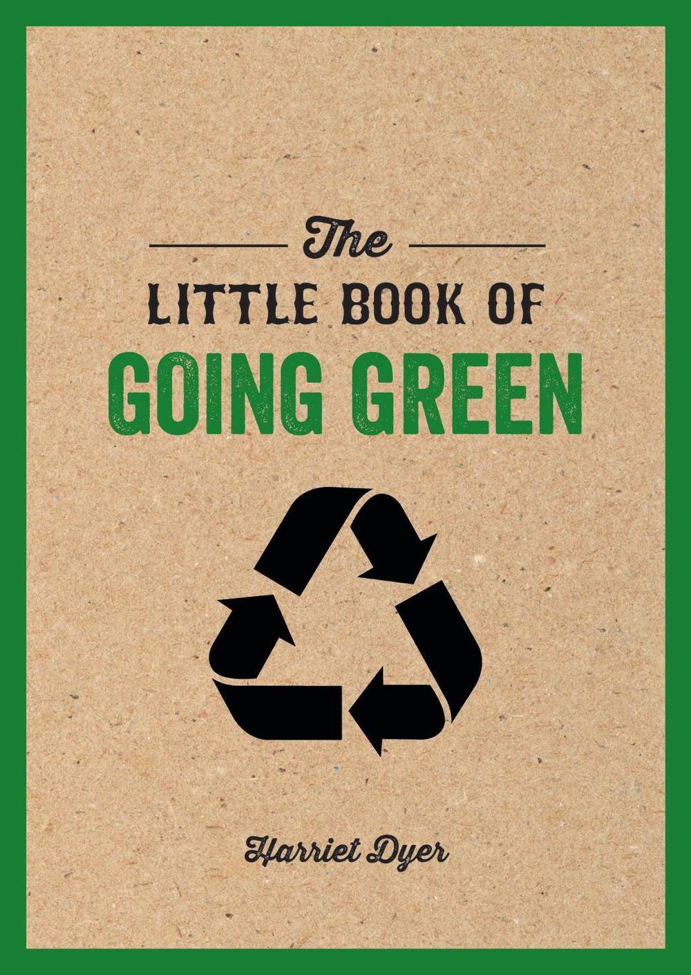 The Little Book of Going Green by Harriet Dyer - ISBN: 9781786854919