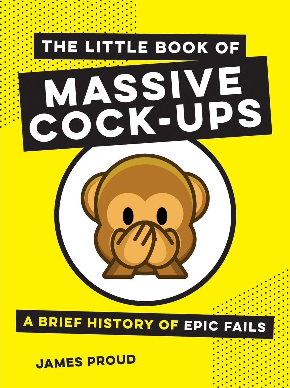The Little Book of Massive Cock-Ups by James Proud - ISBN: 9781786857828