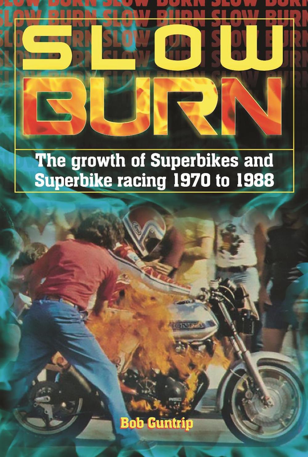Slow Burn - the Growth of Superbikes & Superbike Racing 1970 to 1988, 9781787113169