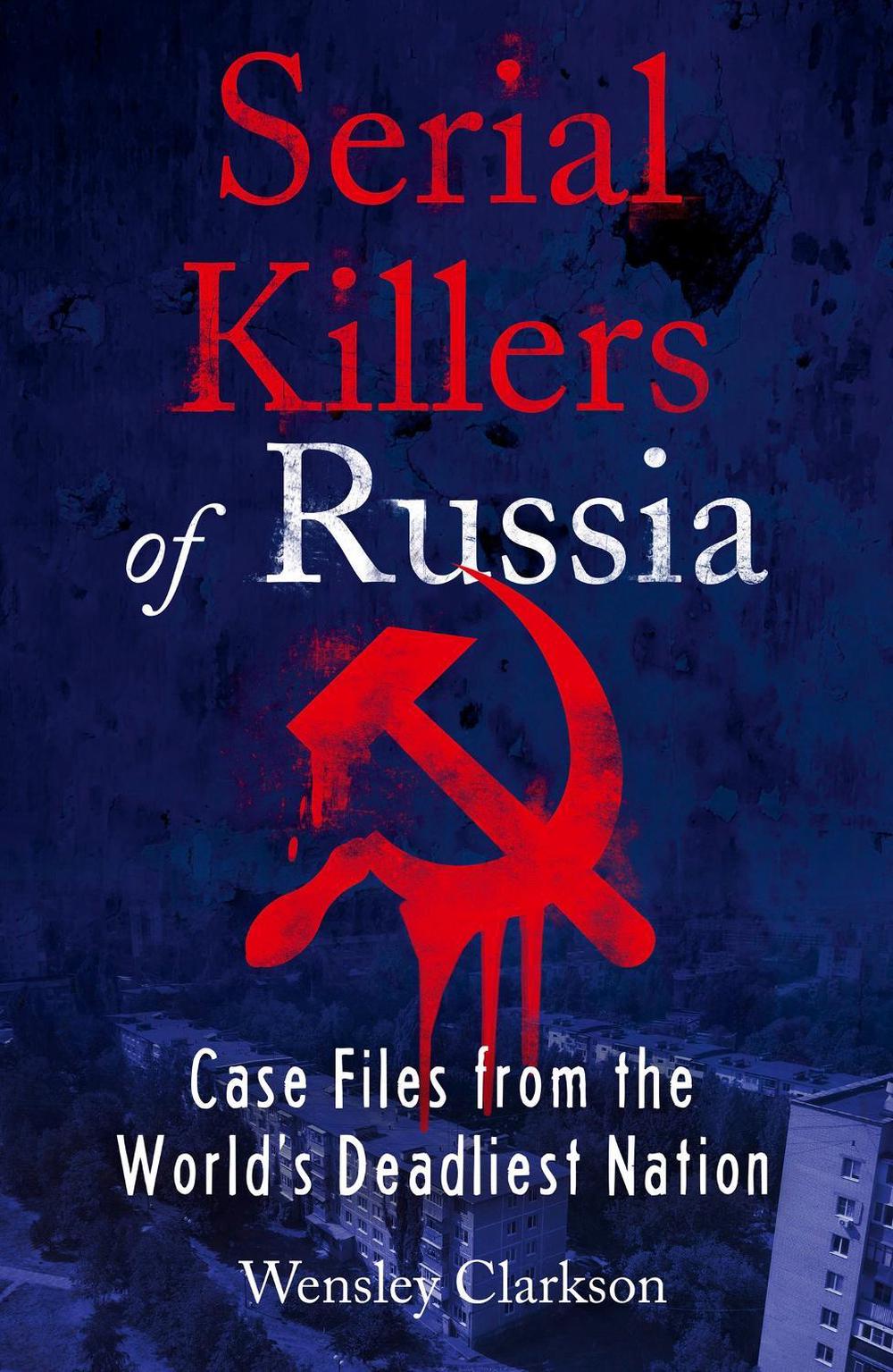 Serial Killers of Russia by Wensley Clarkson - ISBN: 9781787396029