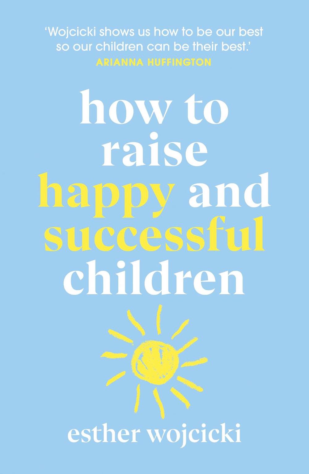 How to Raise Happy and Successful Children by Esther Wojcicki - ISBN: 9781787462168