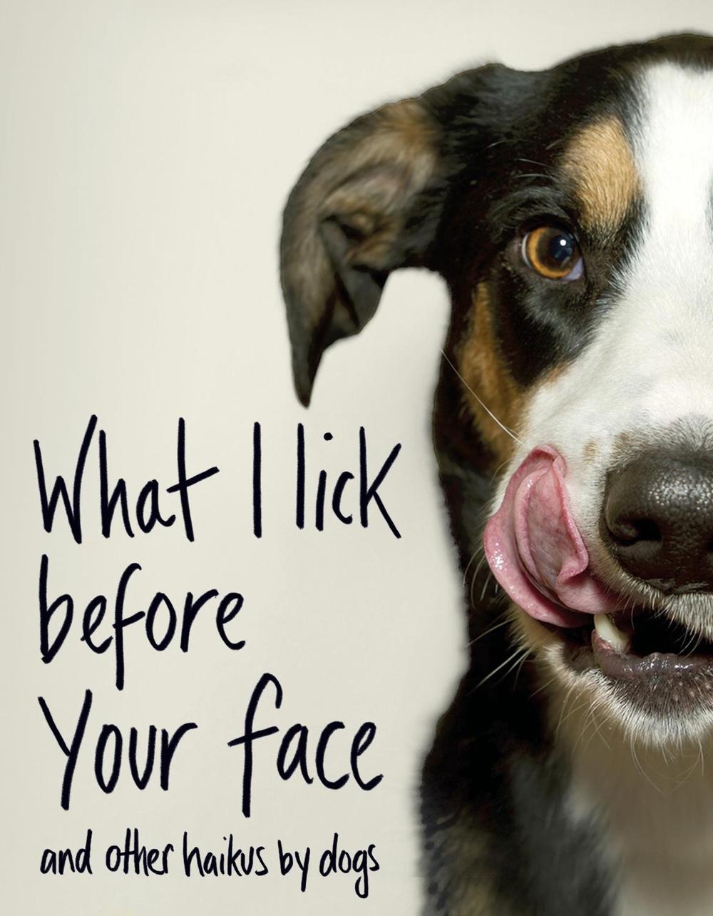 What I Lick Before Your Face ... and Other Haikus By Dogs, 9781787631144