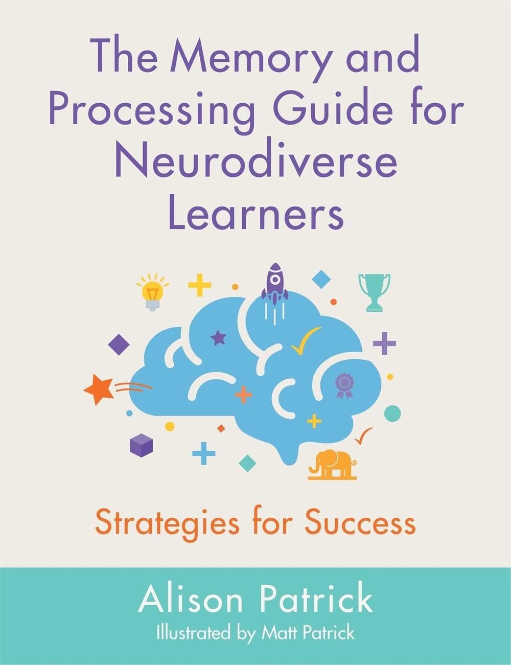 The Memory and Processing Guide for Neurodiverse Learners by Alison Patrick - ISBN: 9781787750722