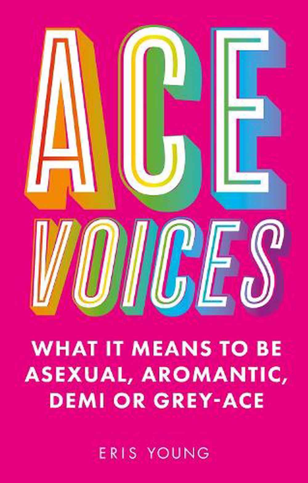 Ace Voices What It Means To Be Asexual Aromantic Demi Or Grey Ace By Eris Young Paperback 
