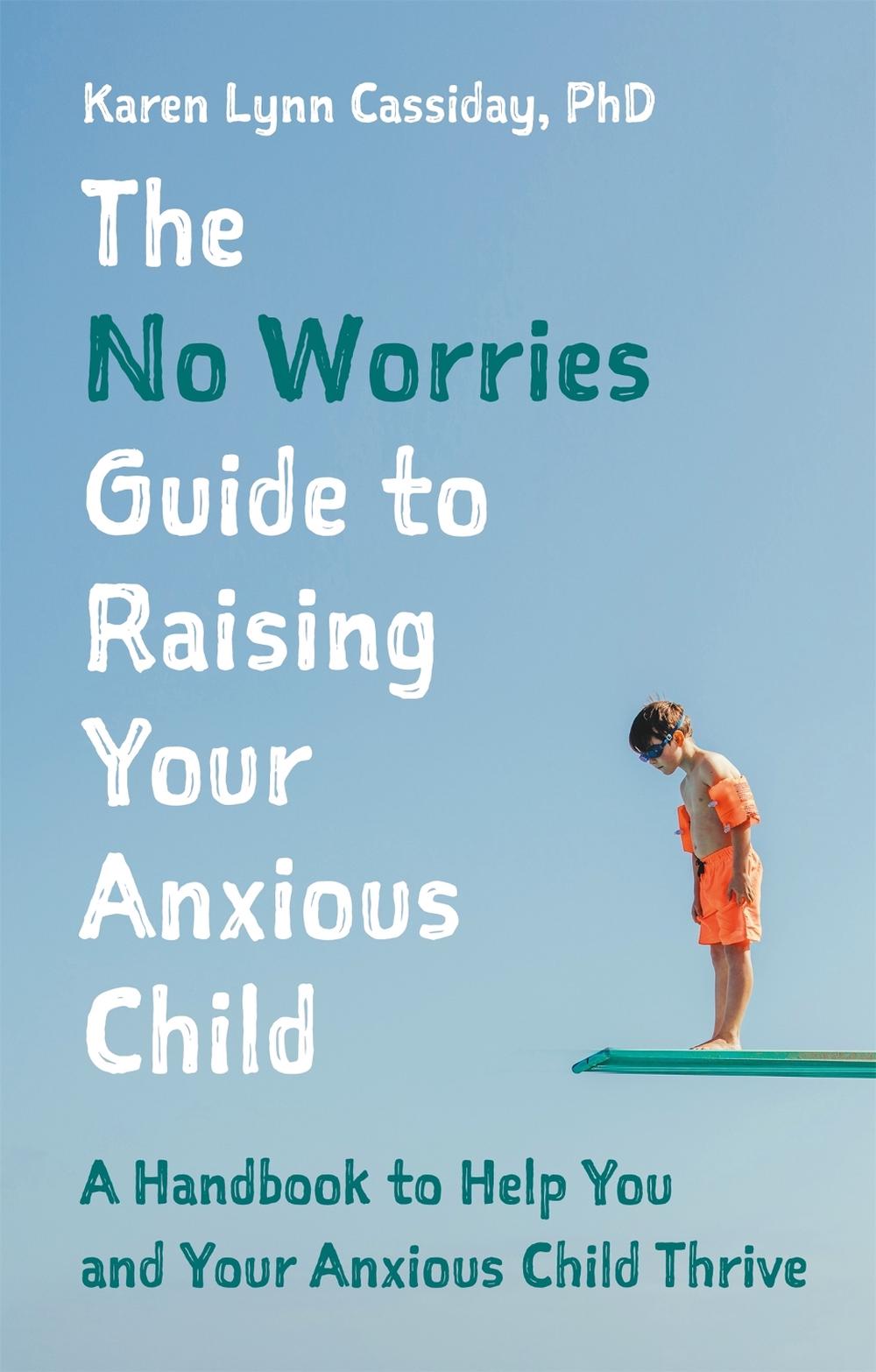 The No Worries Guide to Raising Your Anxious Child, 9781787758872