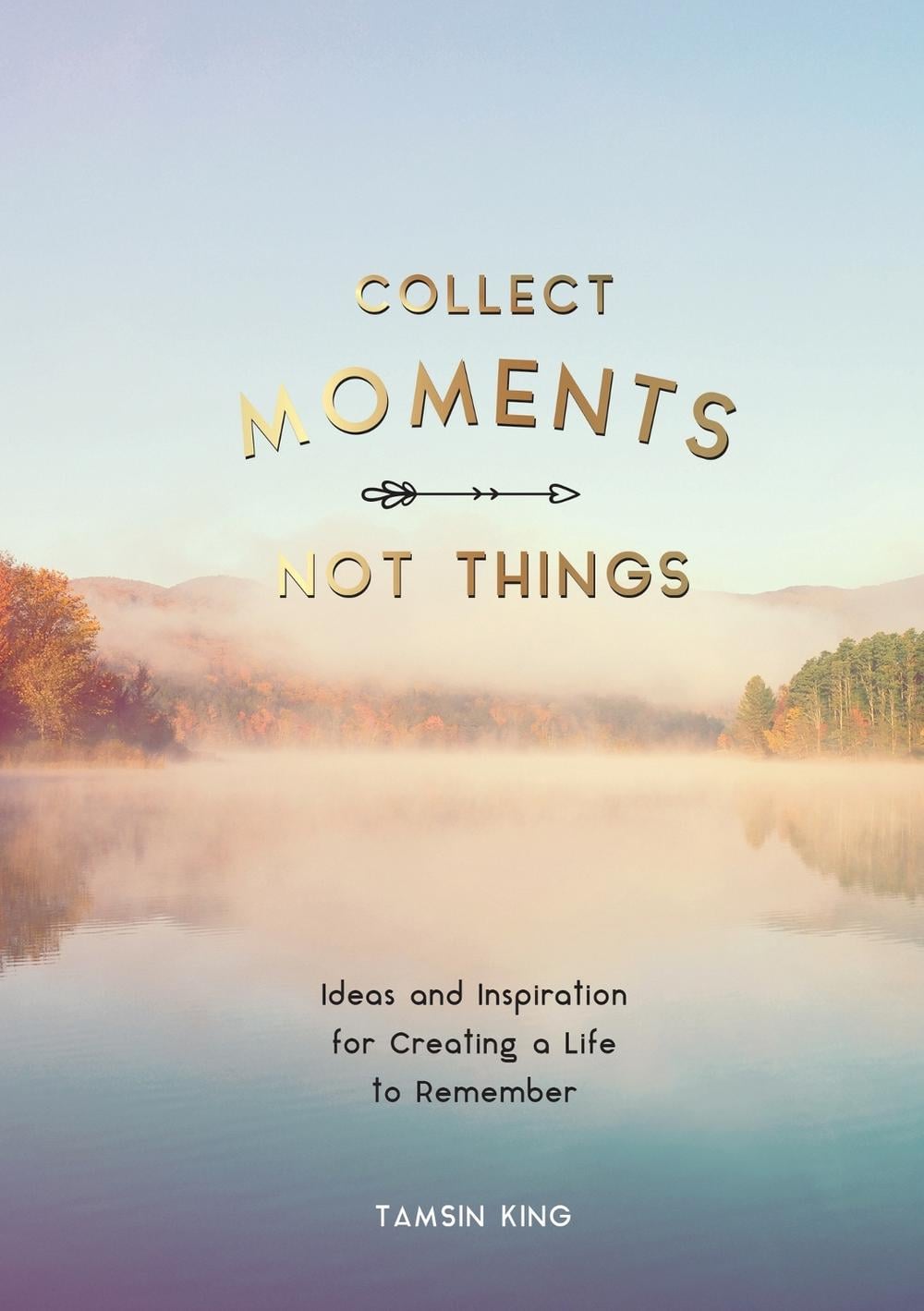Collect Moments, Not Things by Tamsin King - ISBN: 9781787832404
