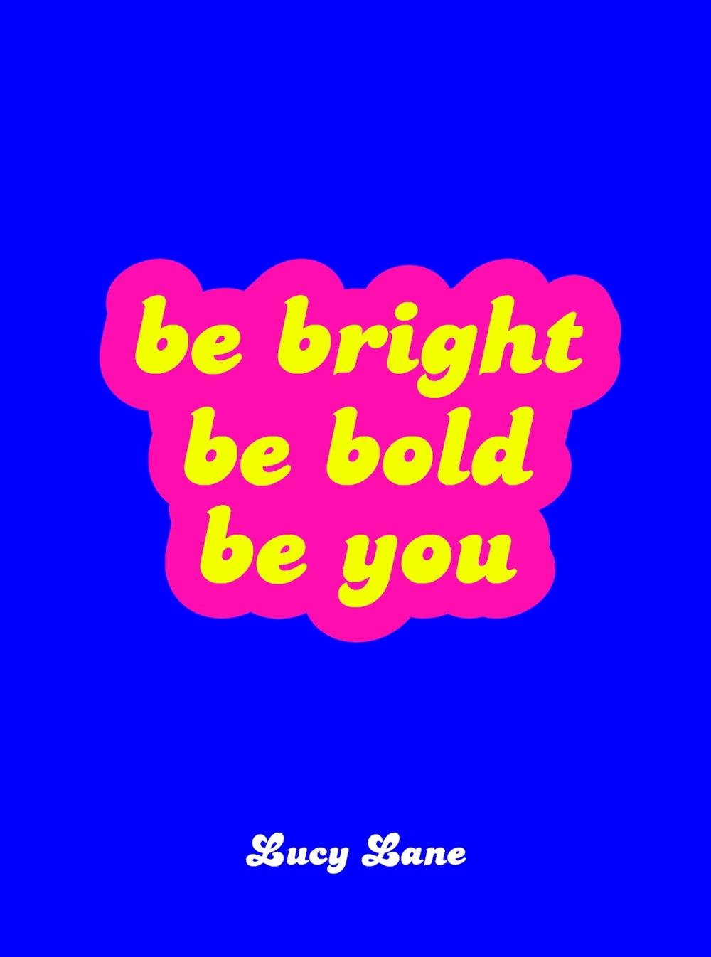 Be Bright, Be Bold, Be You by Lucy Lane - ISBN: 9781787832435