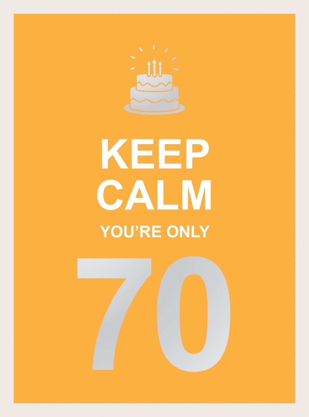 Keep Calm You're Only 70 by Summersdale Publishers - ISBN: 9781787833067