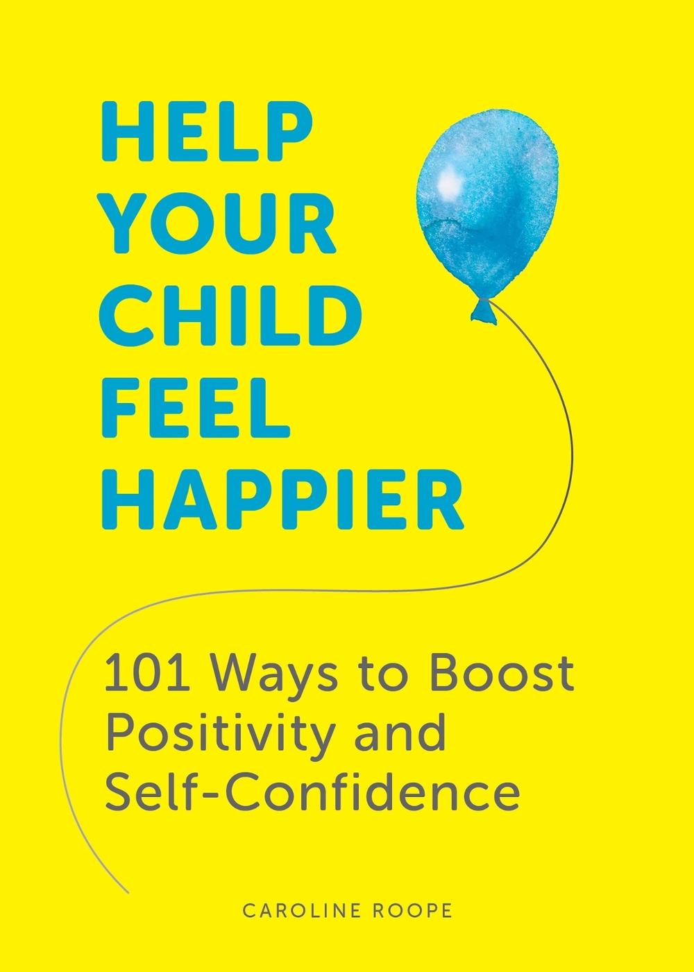 Help Your Child Feel Happier by Caroline Roope - ISBN: 9781787836648