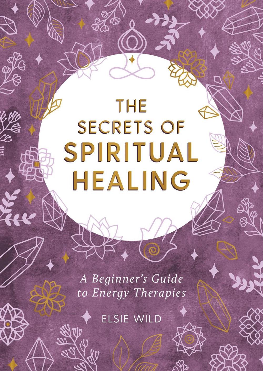 The Secrets of Spiritual Healing by Elsie Wild - ISBN: 9781787836839