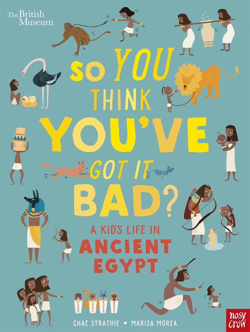 British Museum: So You Think You've Got It Bad? A Kid's Life in Ancient Egypt by Chae Strathie - ISBN: 9781788004497