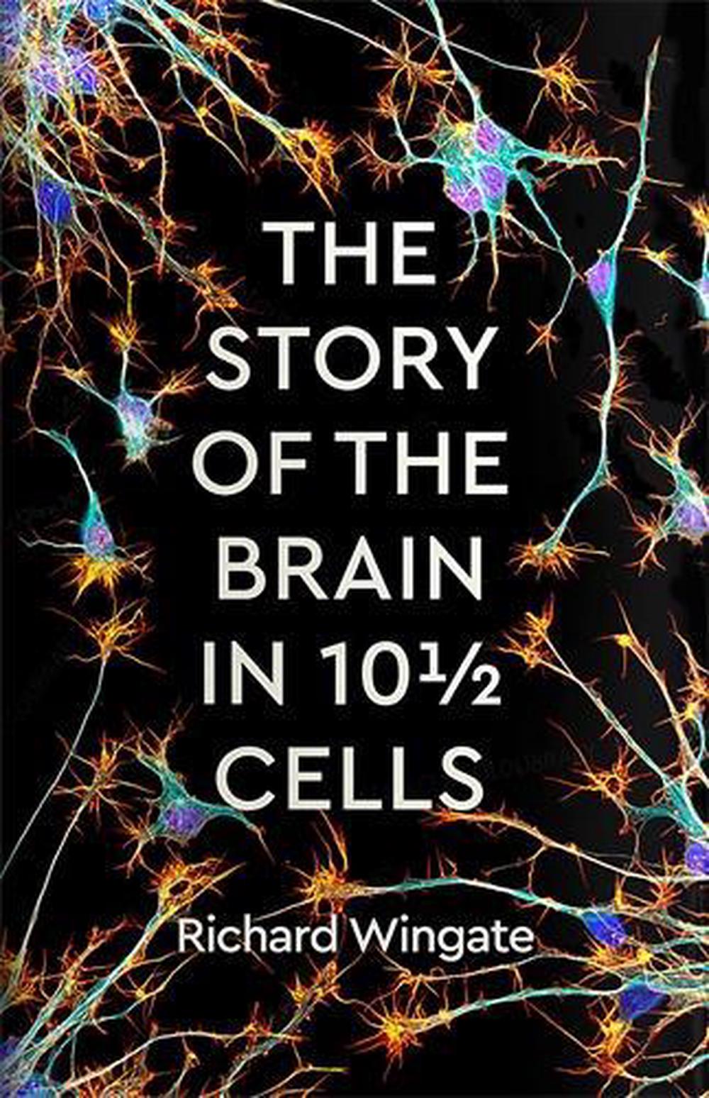 The Story of the Brain in 10½ Cells by Richard Wingate - ISBN: 9781788162968