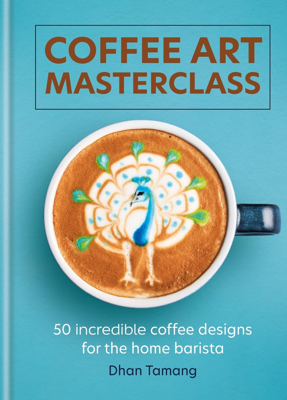 Coffee Art Masterclass by Dhan Tamang - ISBN: 9781788404648