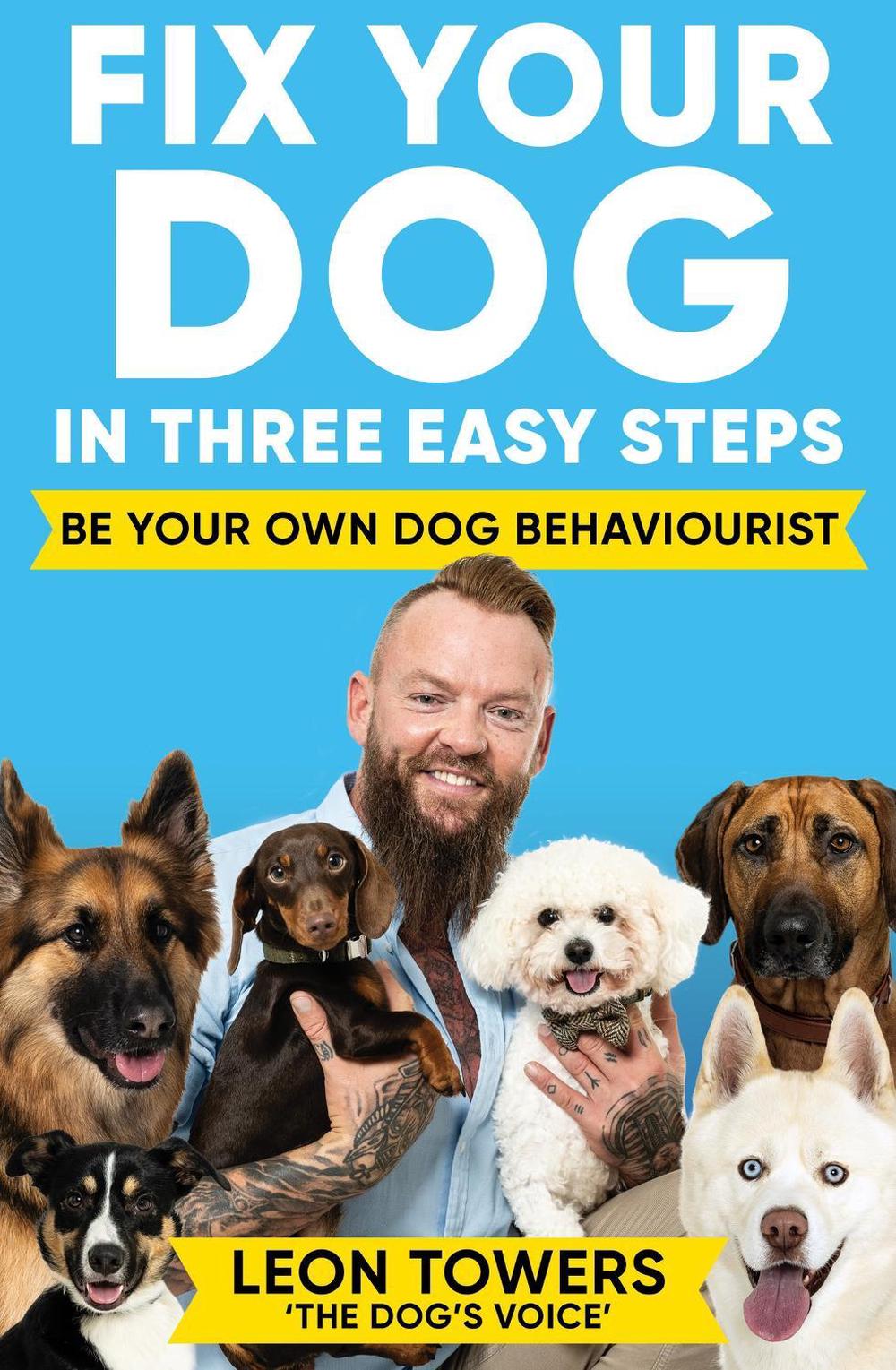 Fix Your Dog in Three Easy Steps by Leon Towers - ISBN: 9781788405003