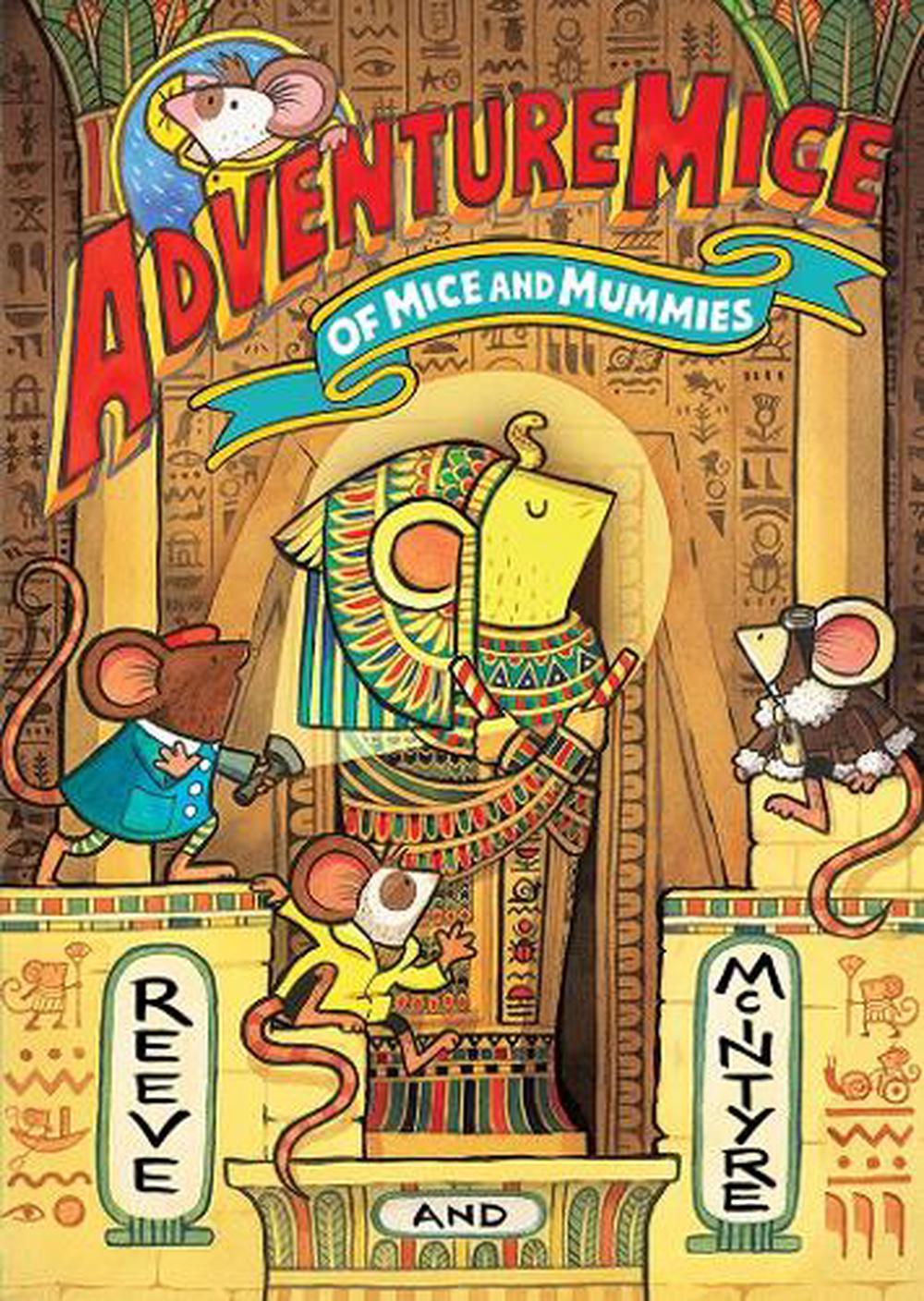 Adventuremice: Of Mice and Mummies - from bestselling creative dream team, Reeve and McIntyre by Philip Reeve - ISBN: 9781788453547