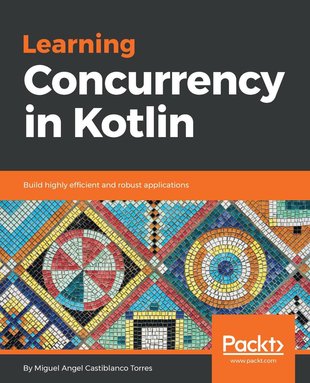 Learning Concurrency in Kotlin by Miguel Angel Castiblanco Torres - ISBN: 9781788627160