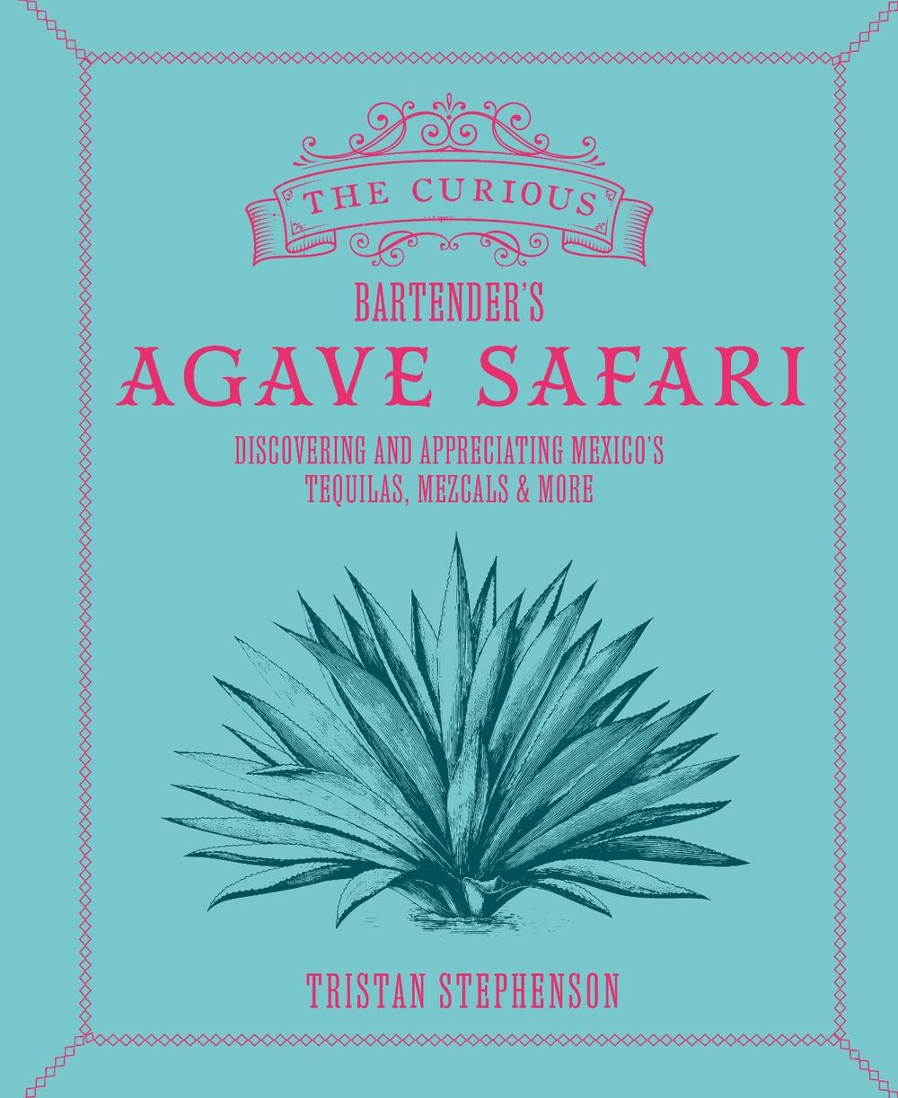 The Curious Bartender’s Agave Safari, 9781788796798