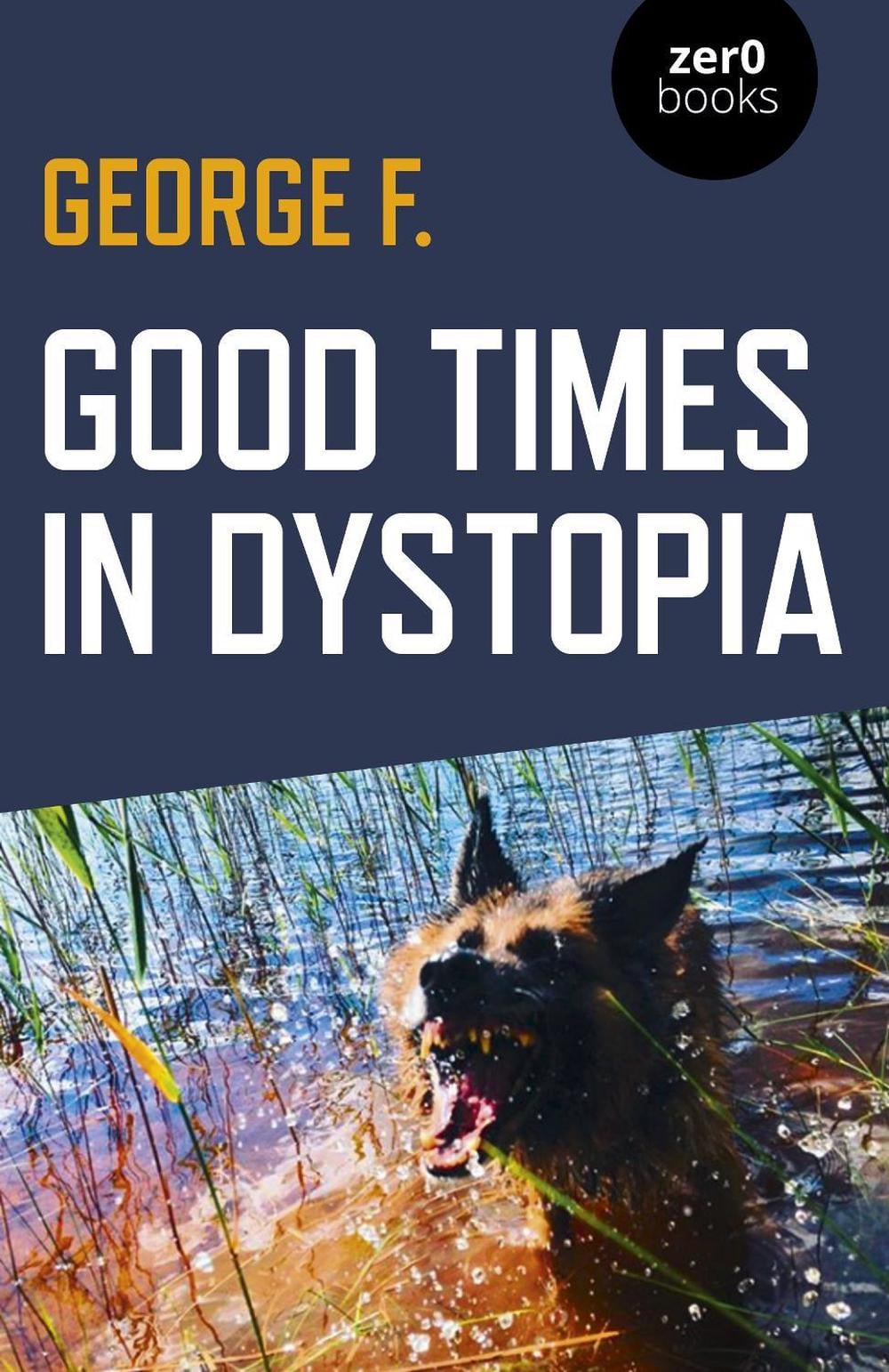 Good Times in Dystopia by George F. - ISBN: 9781789041903